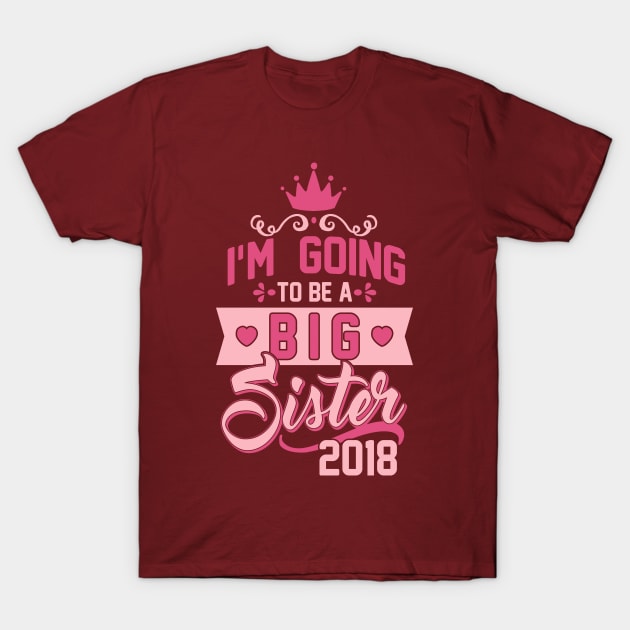 Big I'm going to be a big Sister 2018 - Sis to be - Pregnancy announcement T-Shirt by CheesyB